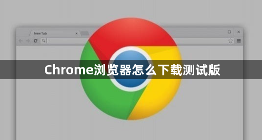 Chrome浏览器怎么下载测试版1