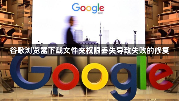 谷歌浏览器下载文件夹权限丢失导致失败的修复1