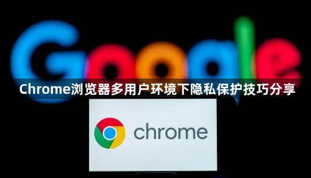Chrome浏览器多用户环境下隐私保护技巧分享1