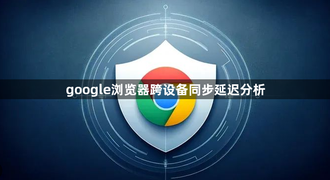 google浏览器跨设备同步延迟分析1