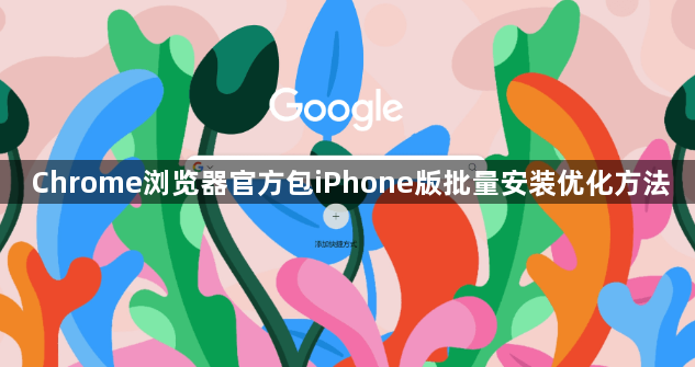Chrome浏览器官方包iPhone版批量安装优化方法1