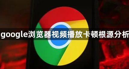 google浏览器视频播放卡顿根源分析1