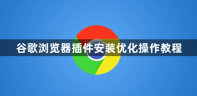 谷歌浏览器插件安装优化操作教程1