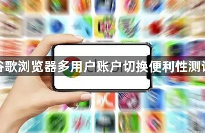 谷歌浏览器多用户账户切换便利性测试1