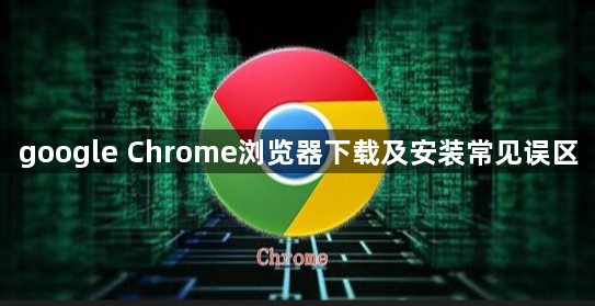 google Chrome浏览器下载及安装常见误区1