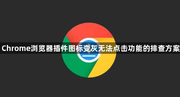 Chrome浏览器插件图标变灰无法点击功能的排查方案1