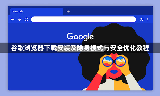 谷歌浏览器下载安装及隐身模式与安全优化教程1