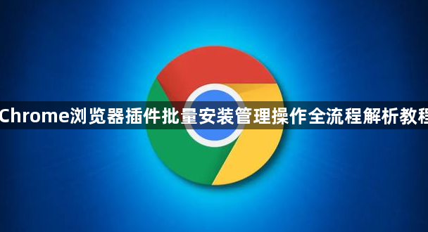 Chrome浏览器插件批量安装管理操作全流程解析教程1