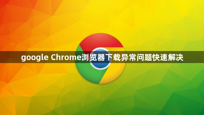 google Chrome浏览器下载异常问题快速解决1