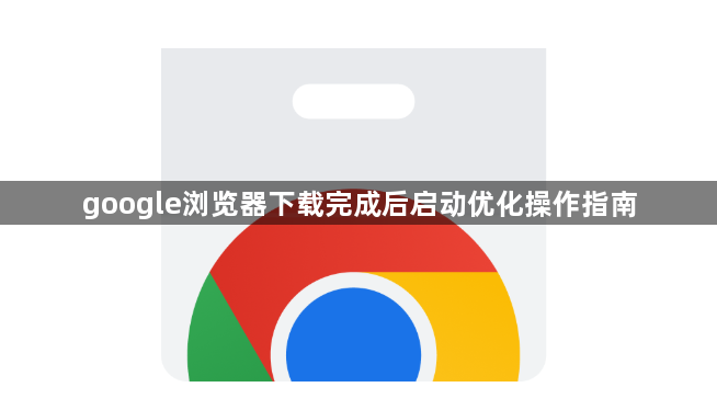 google浏览器下载完成后启动优化操作指南1