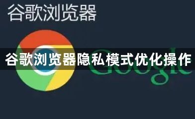 谷歌浏览器隐私模式优化操作1