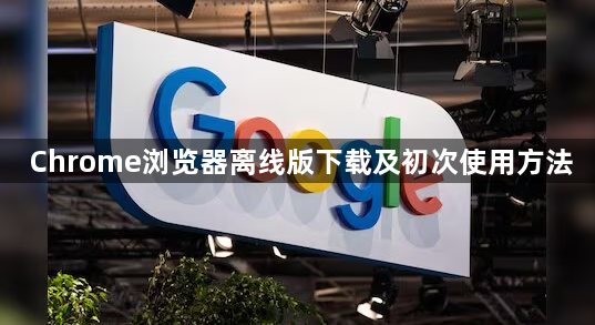 Chrome浏览器离线版下载及初次使用方法1