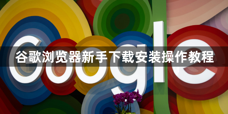 谷歌浏览器新手下载安装操作教程1