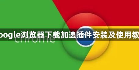 google浏览器下载加速插件安装及使用教程1