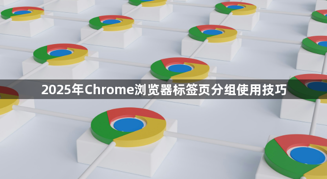 2025年Chrome浏览器标签页分组使用技巧1