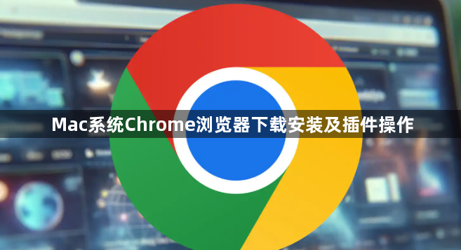 Mac系统Chrome浏览器下载安装及插件操作1