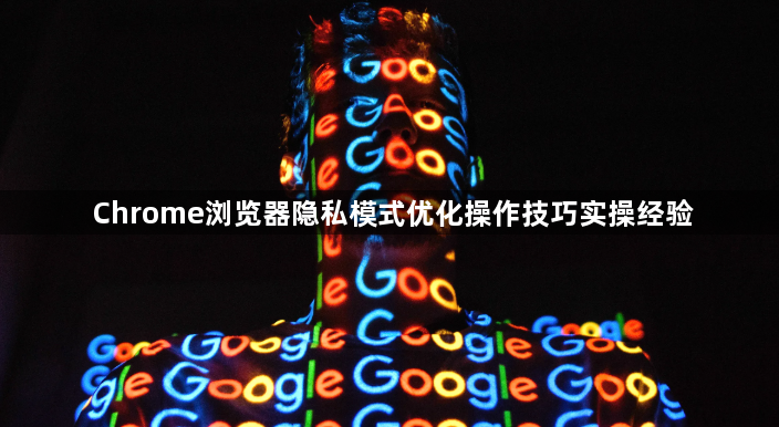 Chrome浏览器隐私模式优化操作技巧实操经验1