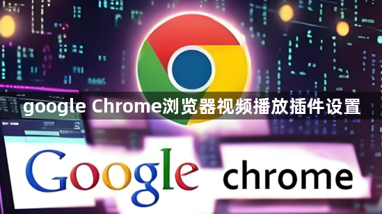 google Chrome浏览器视频播放插件设置1