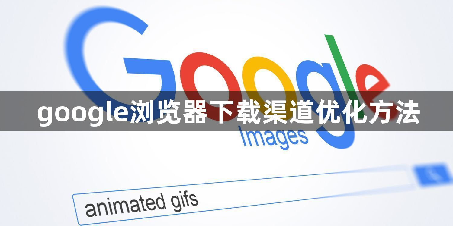 google浏览器下载渠道优化方法1
