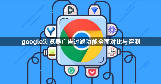 google浏览器广告过滤功能全面对比与评测1