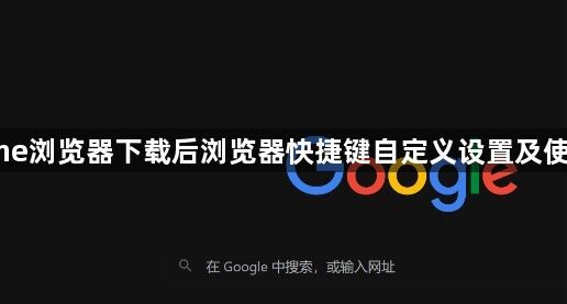 Chrome浏览器下载后浏览器快捷键自定义设置及使用方案1