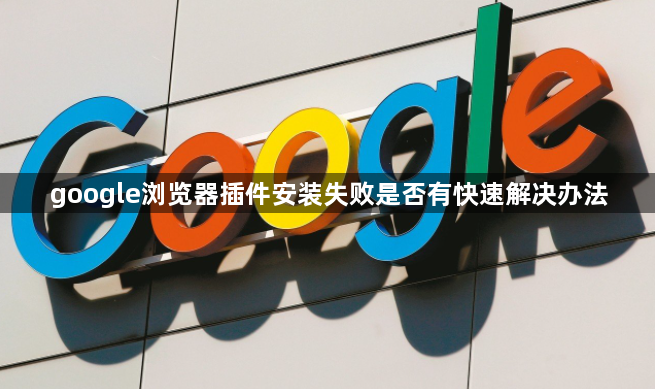 google浏览器插件安装失败是否有快速解决办法1