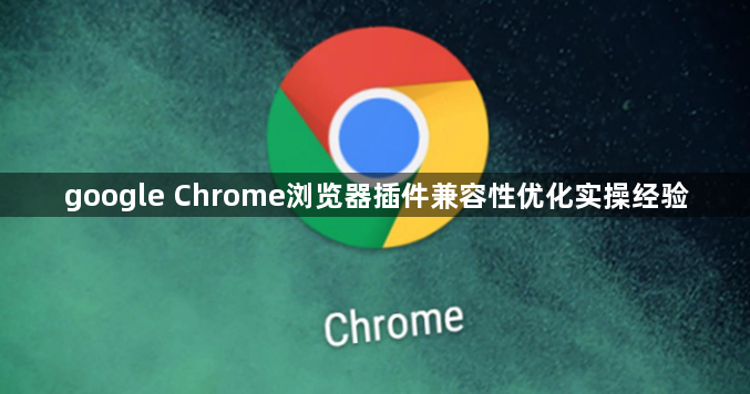 google Chrome浏览器插件兼容性优化实操经验1