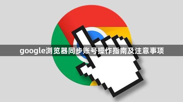 google浏览器同步账号操作指南及注意事项1