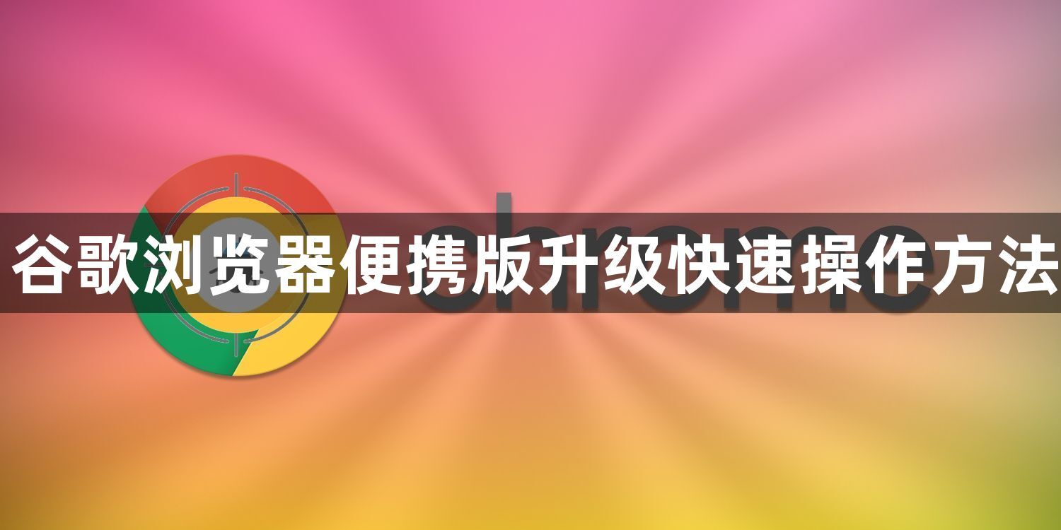 谷歌浏览器便携版升级快速操作方法1