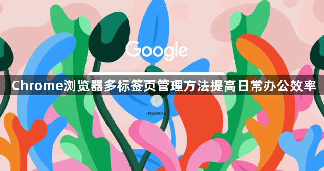Chrome浏览器多标签页管理方法提高日常办公效率1