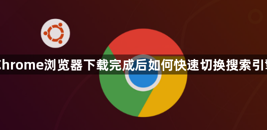 Chrome浏览器下载完成后如何快速切换搜索引擎1