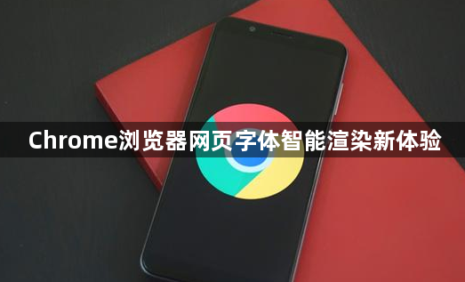 Chrome浏览器网页字体智能渲染新体验1