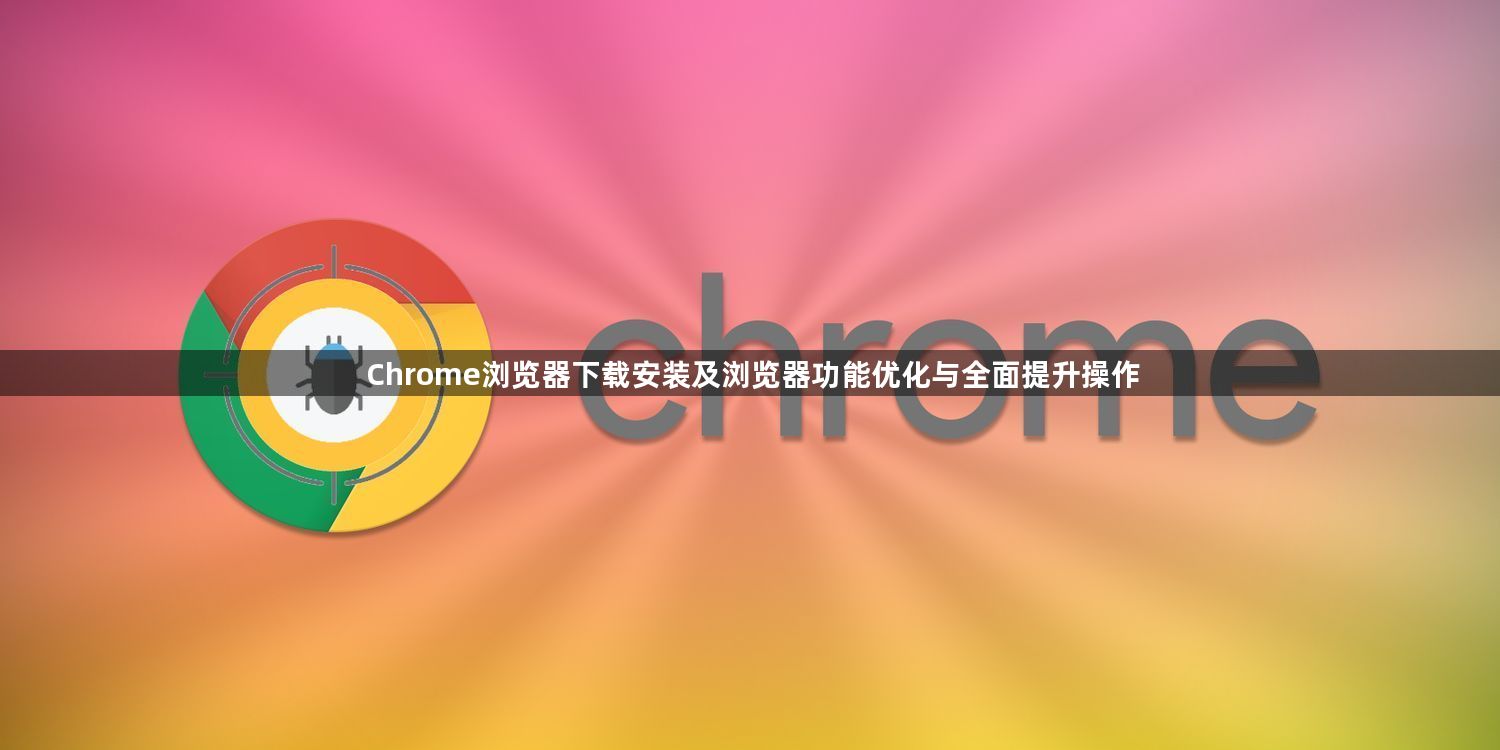 Chrome浏览器下载安装及浏览器功能优化与全面提升操作1