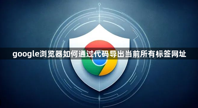 google浏览器如何通过代码导出当前所有标签网址1