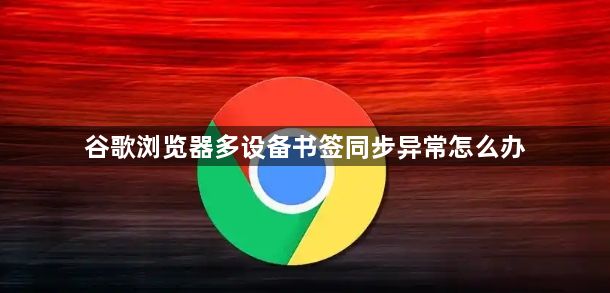 谷歌浏览器多设备书签同步异常怎么办1