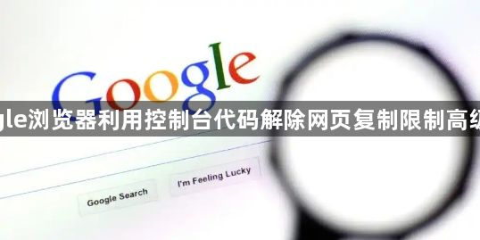 google浏览器利用控制台代码解除网页复制限制高级操作1