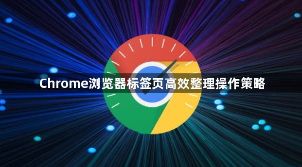 Chrome浏览器标签页高效整理操作策略1