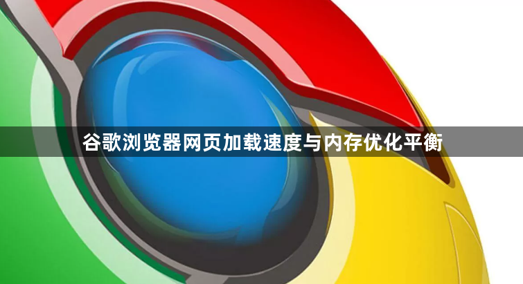 谷歌浏览器网页加载速度与内存优化平衡1