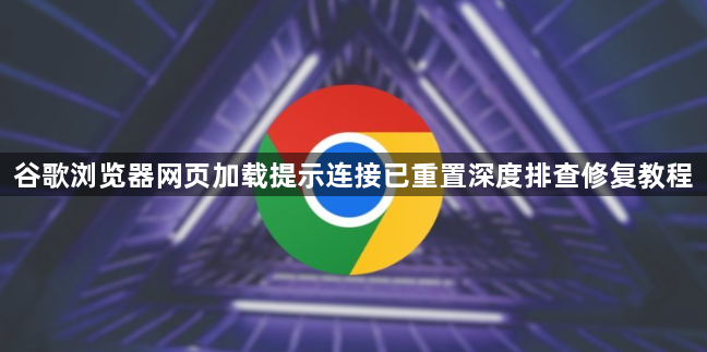 谷歌浏览器网页加载提示连接已重置深度排查修复教程1