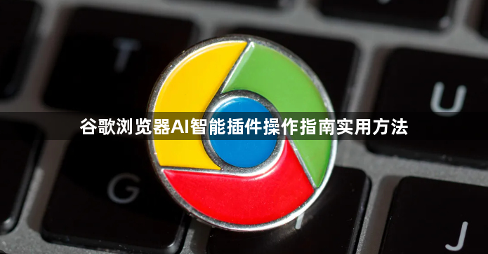 谷歌浏览器AI智能插件操作指南实用方法1