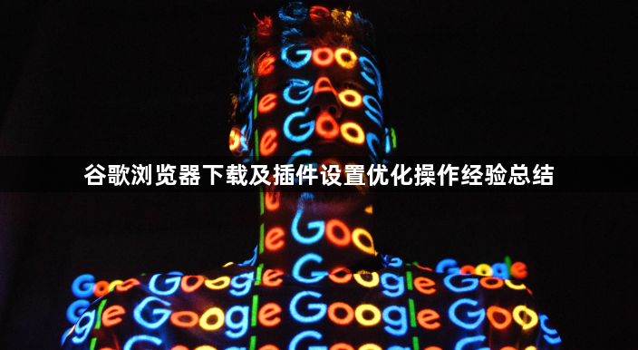 谷歌浏览器下载及插件设置优化操作经验总结1