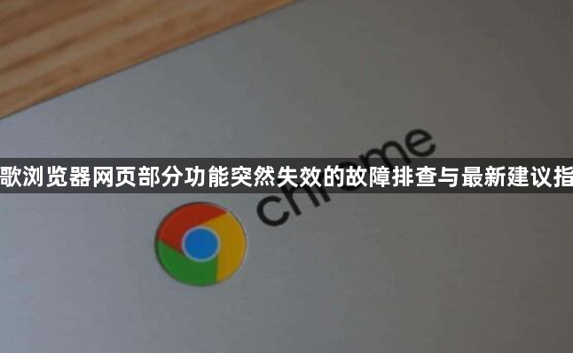 谷歌浏览器网页部分功能突然失效的故障排查与最新建议指南1