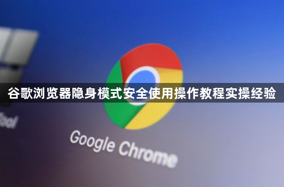 谷歌浏览器隐身模式安全使用操作教程实操经验1