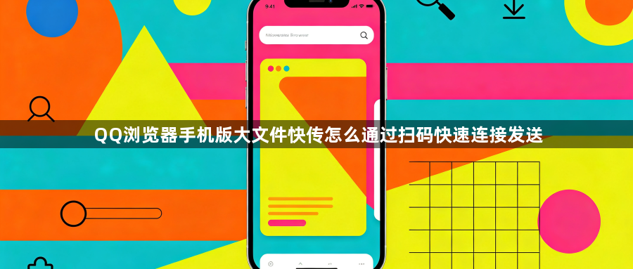 QQ浏览器手机版大文件快传怎么通过扫码快速连接发送1