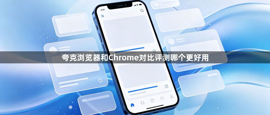 夸克浏览器和Chrome对比评测哪个更好用1