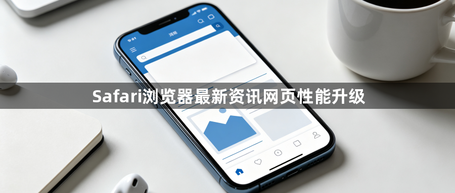 Safari浏览器最新资讯网页性能升级1