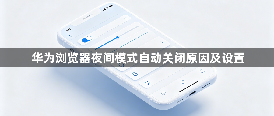 华为浏览器夜间模式自动关闭原因及设置1