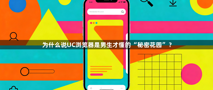 为什么说UC浏览器是男生才懂的“秘密花园”?1