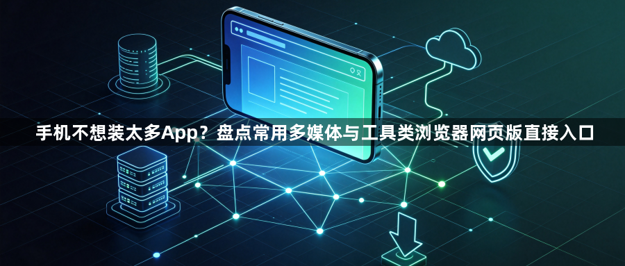 手机不想装太多App？盘点常用多媒体与工具类浏览器网页版直接入口1