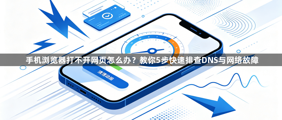 手机浏览器打不开网页怎么办？教你5步快速排查DNS与网络故障1